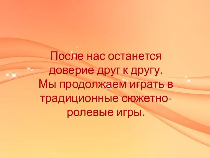 После нас останется доверие друг к другу. Мы продолжаем играть в традиционные сюжетно-ролевые игры.