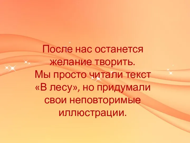 После нас останется желание творить. Мы просто читали текст «В лесу», но придумали свои неповторимые иллюстрации.