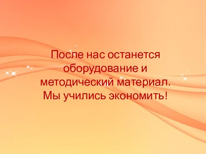 После нас останется оборудование и методический материал. Мы учились экономить!