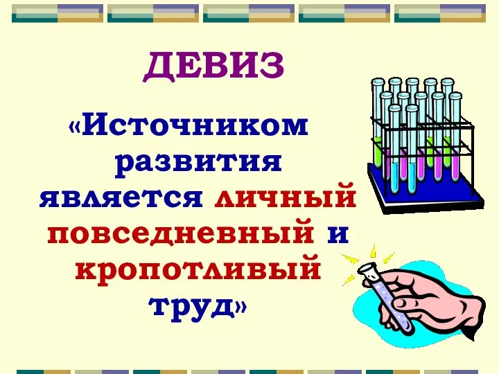 ДЕВИЗ «Источником развития является личный повседневный и кропотливый труд»