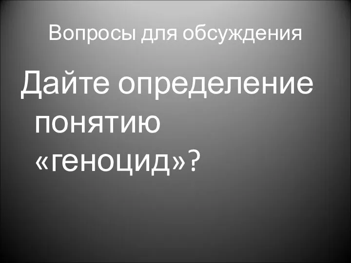 Вопросы для обсуждения Дайте определение понятию «геноцид»?