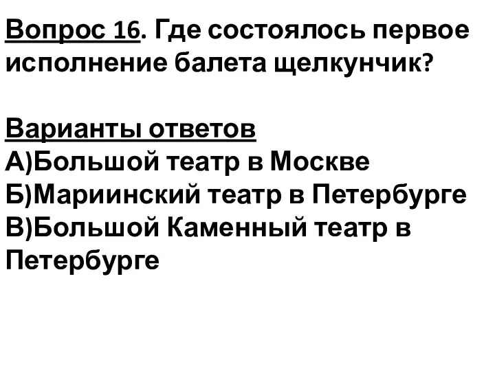 Вопрос 16. Где состоялось первое исполнение балета щелкунчик? Варианты ответов А)Большой театр