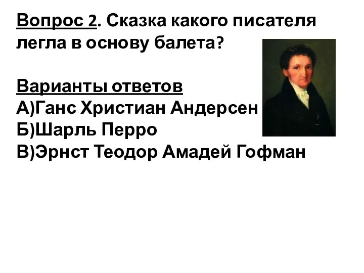 Вопрос 2. Сказка какого писателя легла в основу балета? Варианты ответов А)Ганс