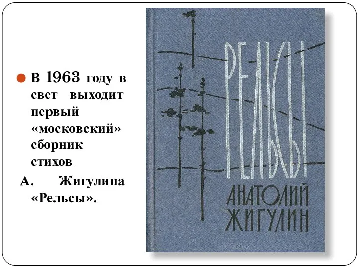 В 1963 году в свет выходит первый «московский» сборник стихов А. Жигулина «Рельсы».