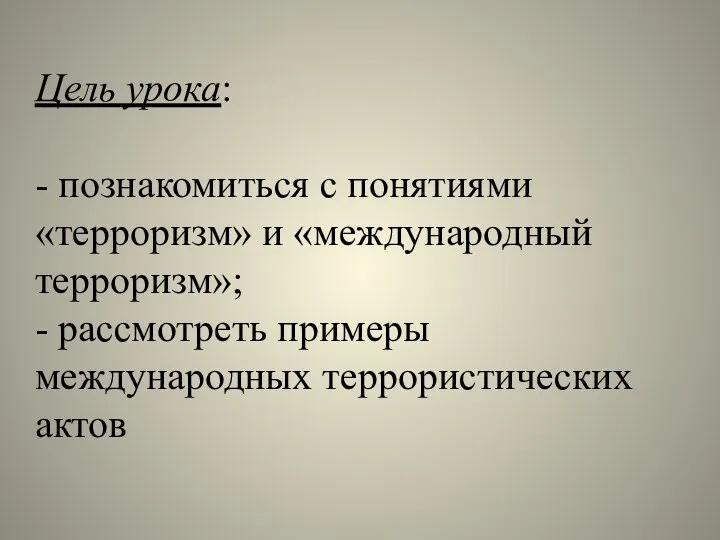 Цель урока: - познакомиться с понятиями «терроризм» и «международный терроризм»; - рассмотреть примеры международных террористических актов