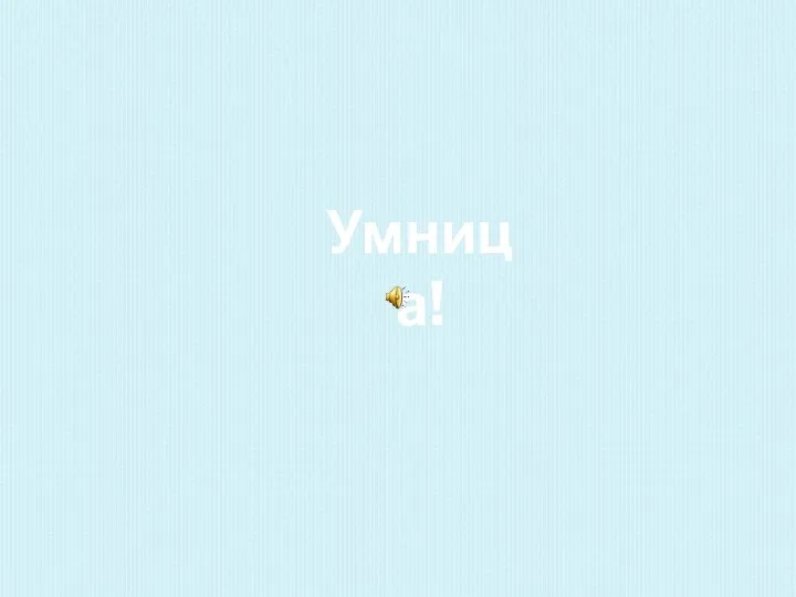 Умница!