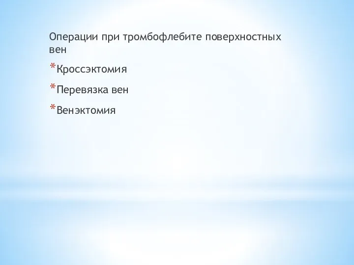 Операции при тромбофлебите поверхностных вен Кроссэктомия Перевязка вен Венэктомия