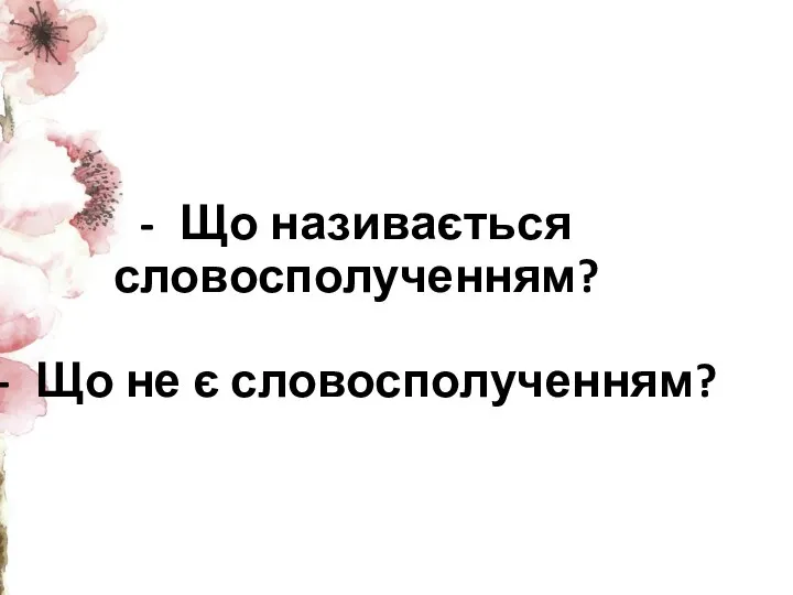 - Що називається словосполученням? - Що не є словосполученням?