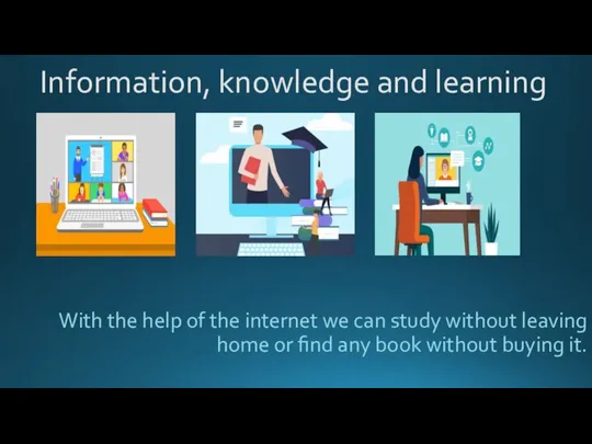 Information, knowledge and learning With the help of the internet we can