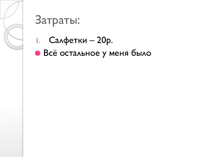 Затраты: Салфетки – 20р. Всё остальное у меня было