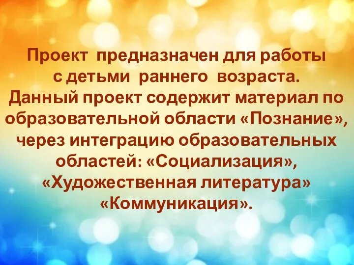 Проект предназначен для работы с детьми раннего возраста. Данный проект содержит материал