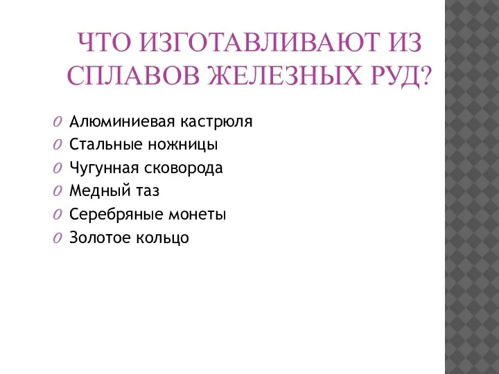 ЧТО ИЗГОТАВЛИВАЮТ ИЗ СПЛАВОВ ЖЕЛЕЗНЫХ РУД? Алюминиевая кастрюля Стальные ножницы Чугунная сковорода