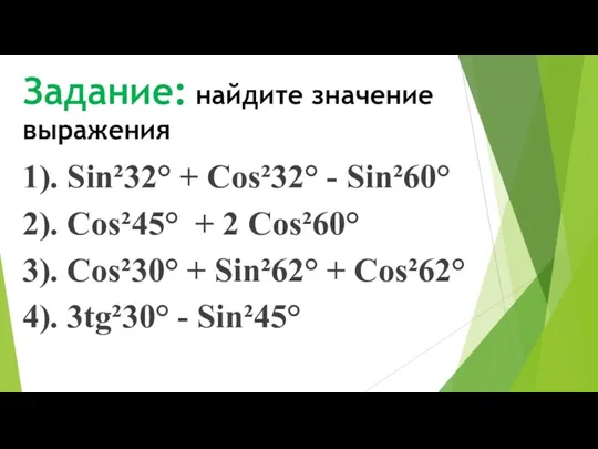 Задание: найдите значение выражения 1). Sin²32° + Cos²32° - Sin²60° 2). Cos²45°