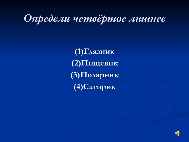 Определи четвёртое лишнее (1)Глазник (2)Пищевик (3)Полярник (4)Сатирик