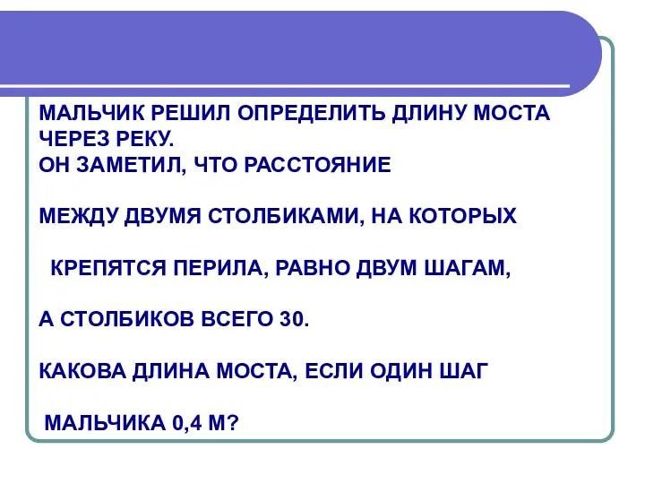 МАЛЬЧИК РЕШИЛ ОПРЕДЕЛИТЬ ДЛИНУ МОСТА ЧЕРЕЗ РЕКУ. ОН ЗАМЕТИЛ, ЧТО РАССТОЯНИЕ МЕЖДУ