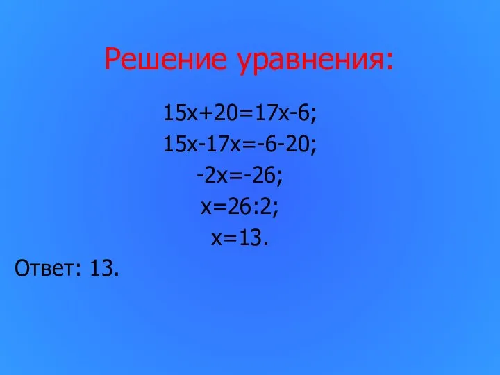 Решение уравнения: 15х+20=17х-6; 15х-17х=-6-20; -2х=-26; х=26:2; х=13. Ответ: 13.