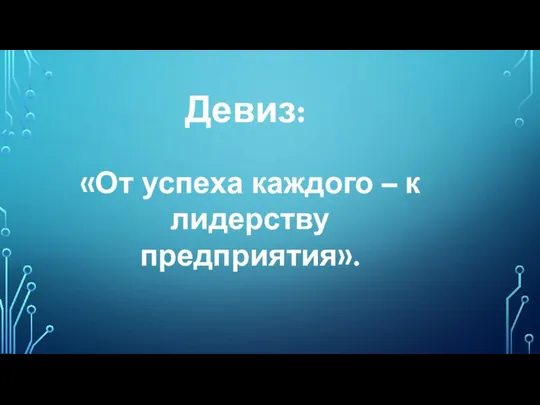 Девиз: «От успеха каждого – к лидерству предприятия».