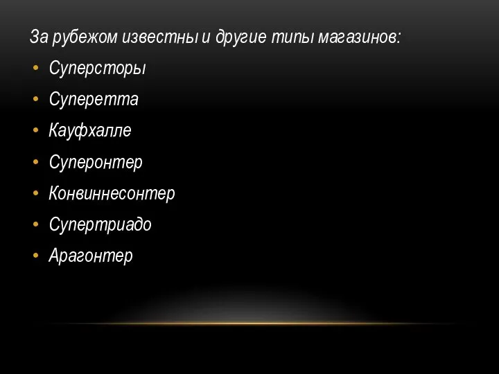 За рубежом известны и другие типы магазинов: Суперсторы Суперетта Кауфхалле Суперонтер Конвиннесонтер Супертриадо Арагонтер