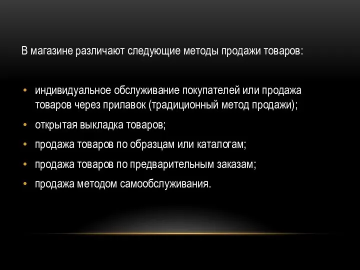 В магазине различают следующие методы продажи товаров: индивидуальное обслуживание покупателей или продажа