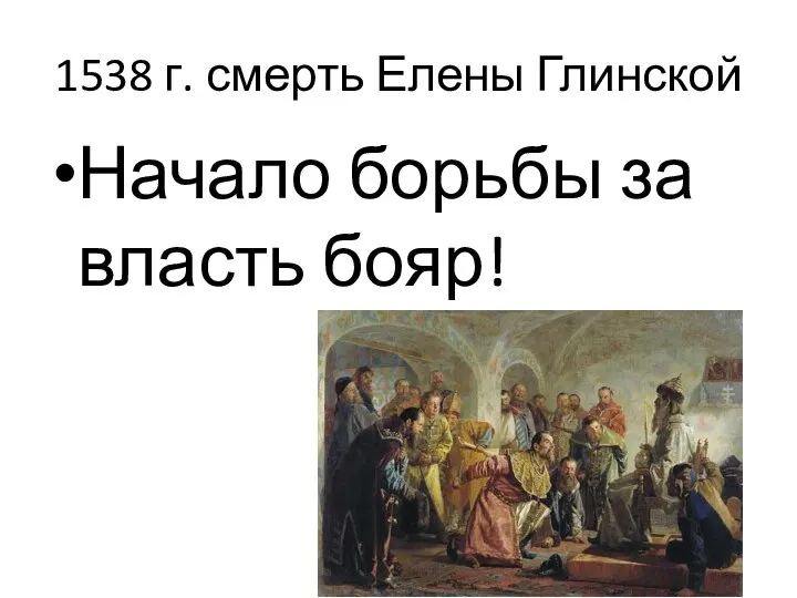 1538 г. смерть Елены Глинской Начало борьбы за власть бояр!