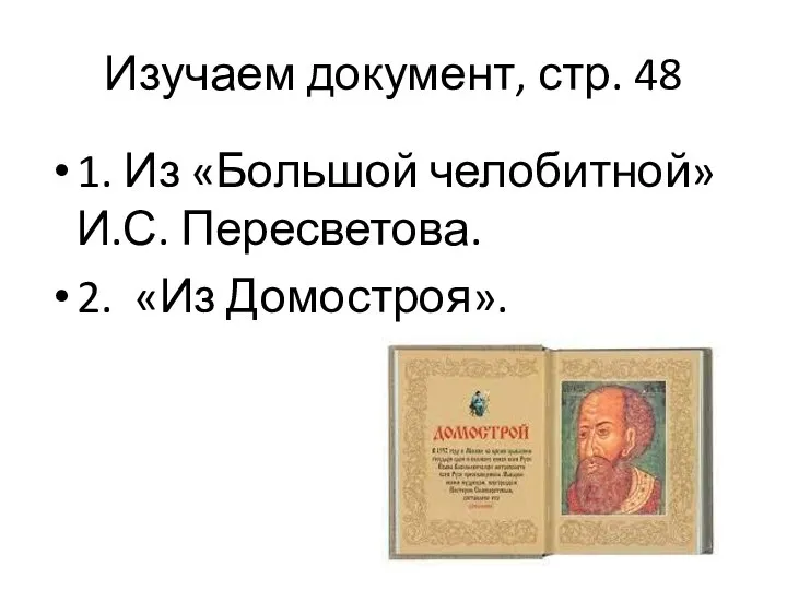 Изучаем документ, стр. 48 1. Из «Большой челобитной» И.С. Пересветова. 2. «Из Домостроя».