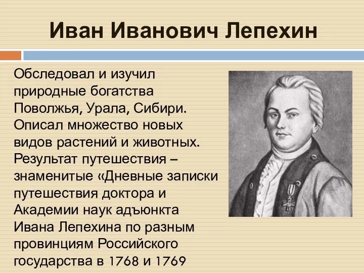 Иван Иванович Лепехин Обследовал и изучил природные богатства Поволжья, Урала, Сибири. Описал