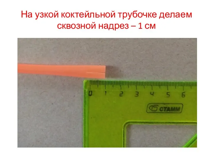 На узкой коктейльной трубочке делаем сквозной надрез – 1 см