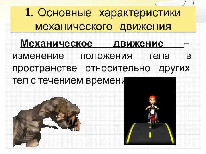 1. Основные характеристики механического движения Механическое движение – изменение положения тела в