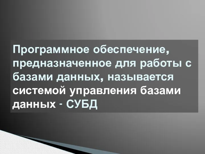 Программное обеспечение, предназначенное для работы с базами данных, называется системой управления базами данных - СУБД