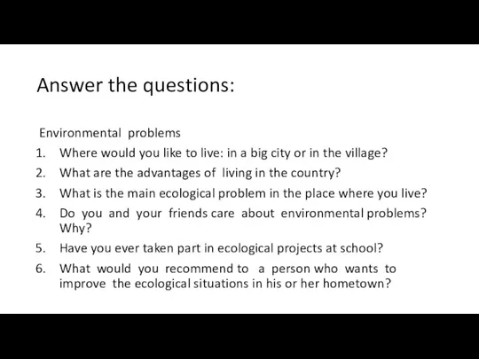 Answer the questions: Environmental problems Where would you like to live: in