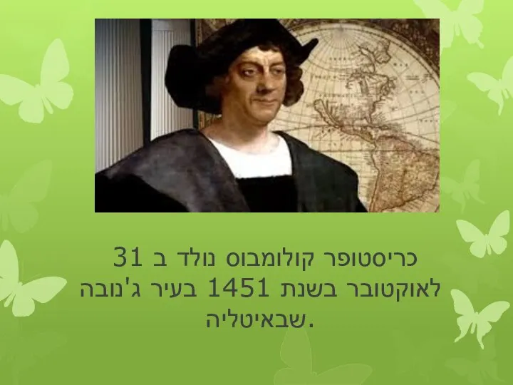 כריסטופר קולומבוס נולד ב 31 לאוקטובר בשנת 1451 בעיר ג'נובה שבאיטליה.