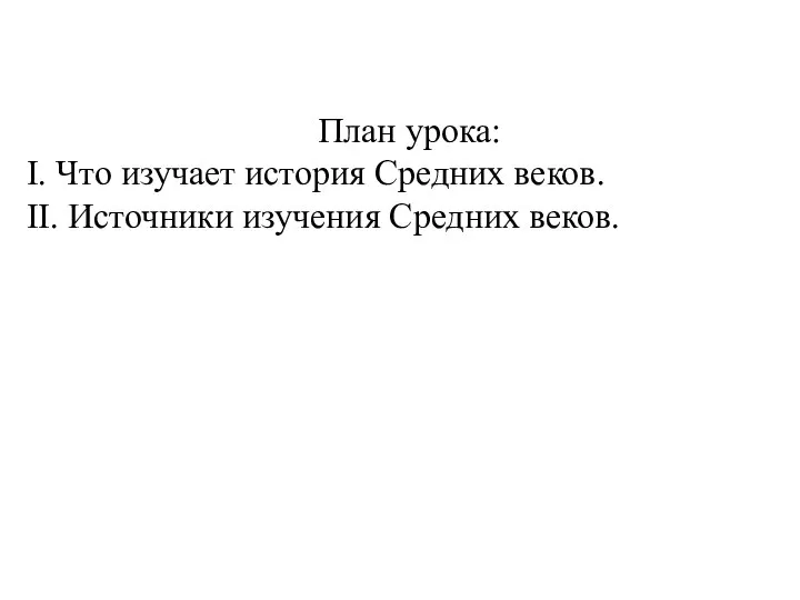 План урока: I. Что изучает история Средних веков. II. Источники изучения Средних веков.