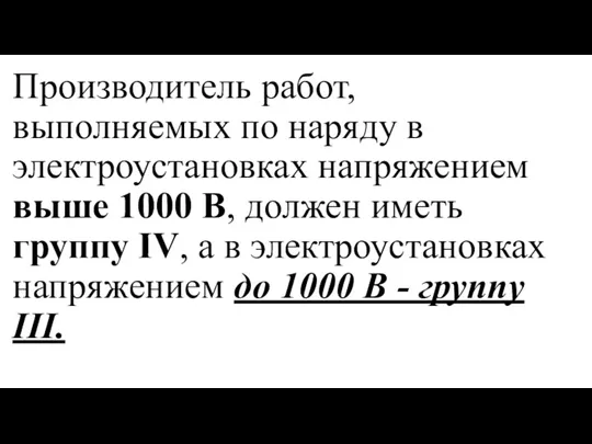 Производитель работ, выполняемых по наряду в электроустановках напряжением выше 1000 В, должен