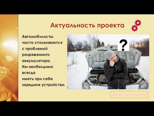 Актуальность проекта Автомобилисты часто сталкиваются с проблемой разряженного аккумулятора. Им необходимо всегда