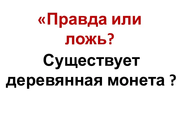 «Правда или ложь? Существует деревянная монета ?