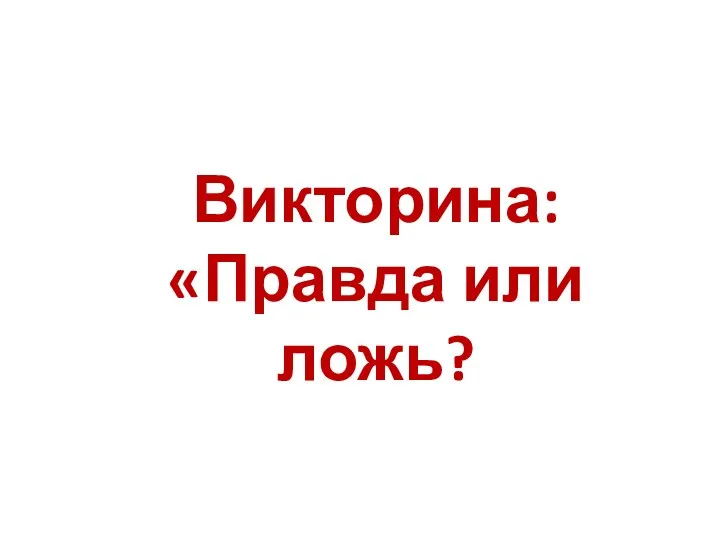 Викторина: «Правда или ложь?