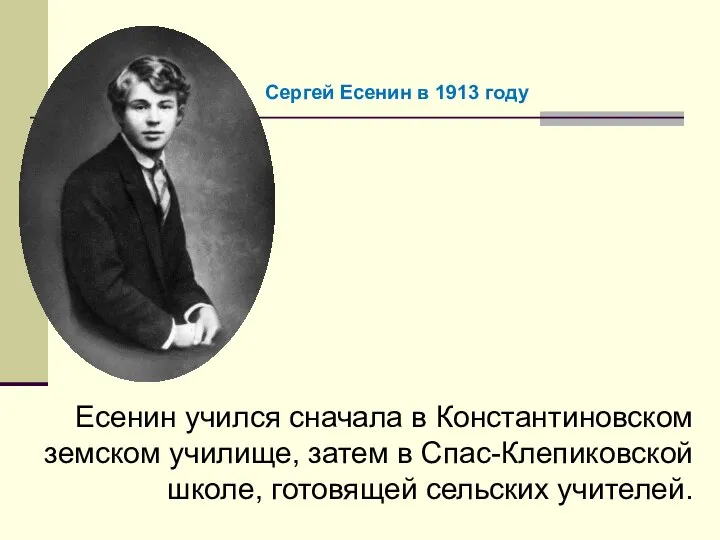 Есенин учился сначала в Константиновском земском училище, затем в Спас-Клепиковской школе, готовящей