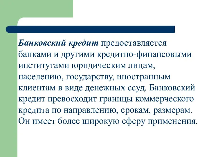 Банковский кредит предоставляется банками и другими кредитно-финансовыми институтами юридическим лицам, населению, государству,