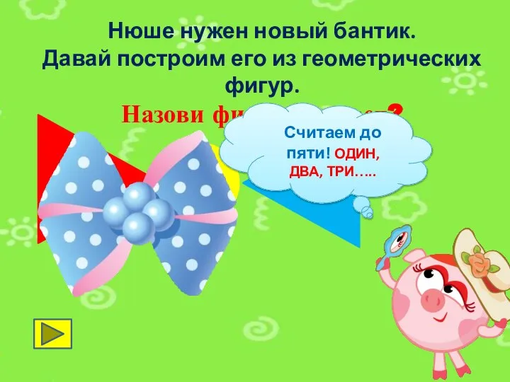 Нюше нужен новый бантик. Давай построим его из геометрических фигур. Назови фигуры