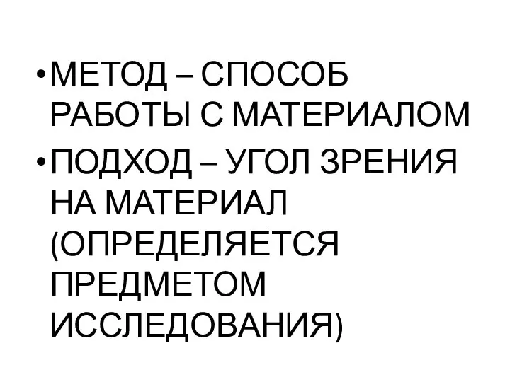 МЕТОД – СПОСОБ РАБОТЫ С МАТЕРИАЛОМ ПОДХОД – УГОЛ ЗРЕНИЯ НА МАТЕРИАЛ (ОПРЕДЕЛЯЕТСЯ ПРЕДМЕТОМ ИССЛЕДОВАНИЯ)