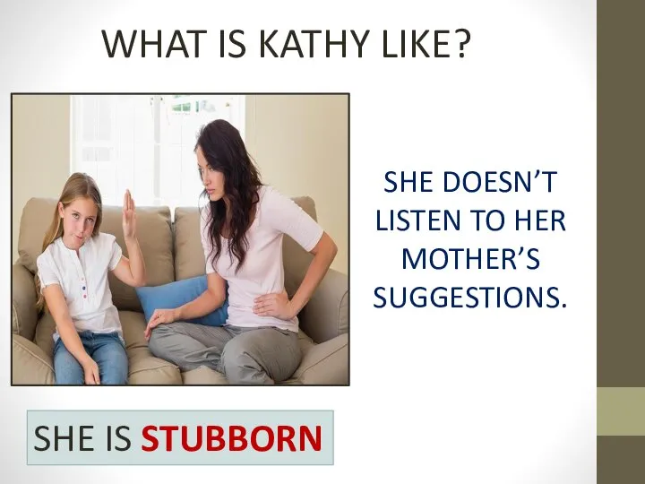 WHAT IS KATHY LIKE? SHE DOESN’T LISTEN TO HER MOTHER’S SUGGESTIONS. SHE IS STUBBORN