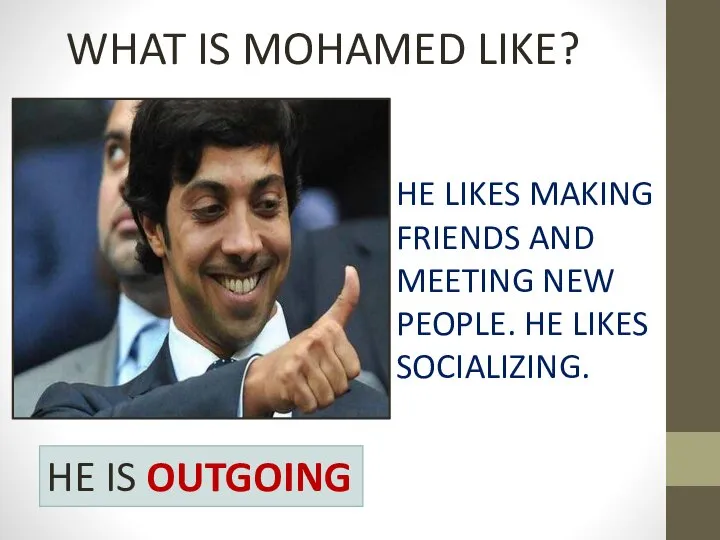 WHAT IS MOHAMED LIKE? HE LIKES MAKING FRIENDS AND MEETING NEW PEOPLE.