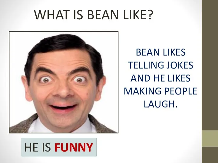 WHAT IS BEAN LIKE? BEAN LIKES TELLING JOKES AND HE LIKES MAKING