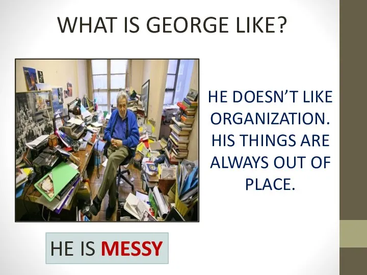 WHAT IS GEORGE LIKE? HE DOESN’T LIKE ORGANIZATION. HIS THINGS ARE ALWAYS