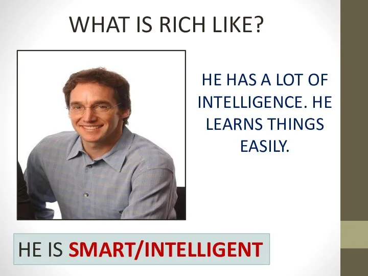 WHAT IS RICH LIKE? HE HAS A LOT OF INTELLIGENCE. HE LEARNS