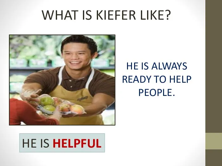 WHAT IS KIEFER LIKE? HE IS ALWAYS READY TO HELP PEOPLE. HE IS HELPFUL