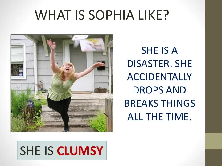 WHAT IS SOPHIA LIKE? SHE IS A DISASTER. SHE ACCIDENTALLY DROPS AND