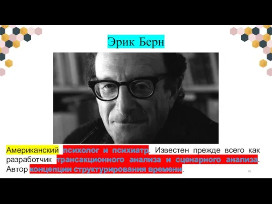 Эрик Берн Американский психолог и психиатр. Известен прежде всего как разработчик трансакционного