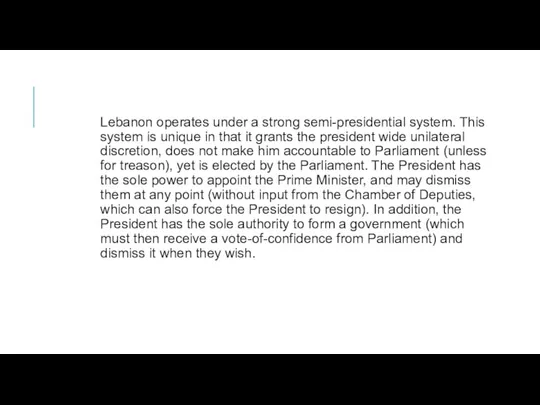 Lebanon operates under a strong semi-presidential system. This system is unique in