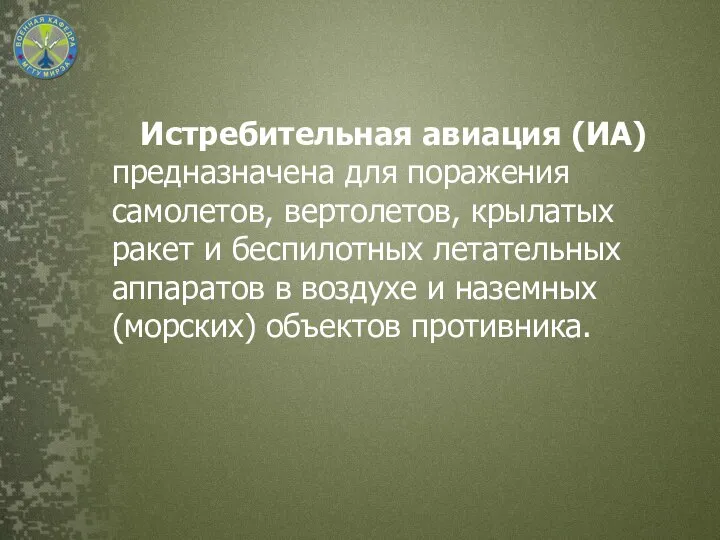 Истребительная авиация (ИА) предназначена для поражения самолетов, вертолетов, крылатых ракет и беспилотных